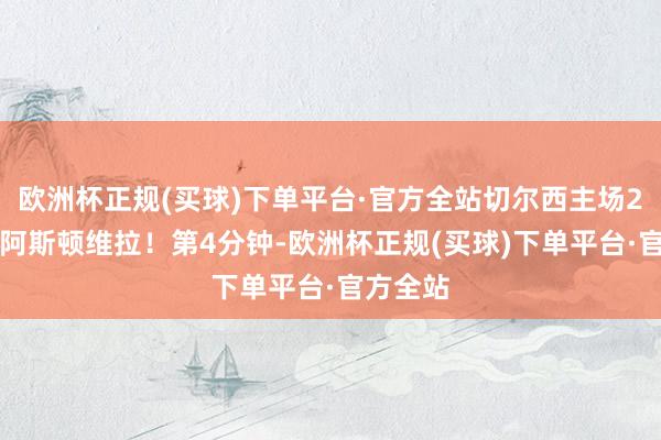 欧洲杯正规(买球)下单平台·官方全站切尔西主场2-2战平阿斯顿维拉！第4分钟-欧洲杯正规(买球)下单平台·官方全站