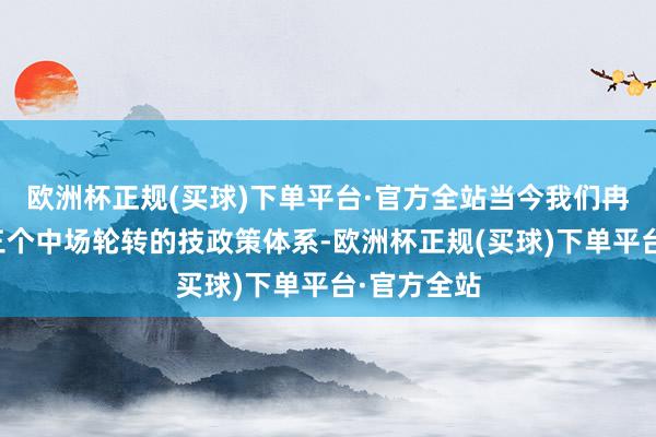 欧洲杯正规(买球)下单平台·官方全站当今我们冉冉养息为三个中场轮转的技政策体系-欧洲杯正规(买球)下单平台·官方全站