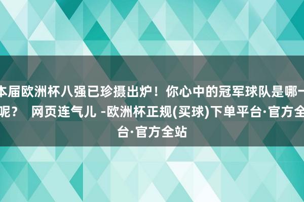 本届欧洲杯八强已珍摄出炉！你心中的冠军球队是哪一支呢？  网页连气儿 -欧洲杯正规(买球)下单平台·官方全站