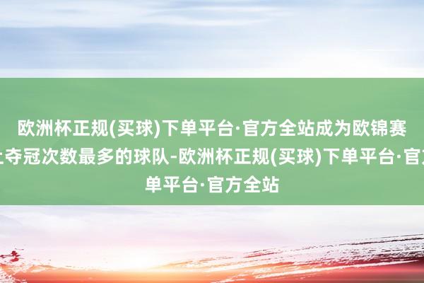 欧洲杯正规(买球)下单平台·官方全站成为欧锦赛历史上夺冠次数最多的球队-欧洲杯正规(买球)下单平台·官方全站