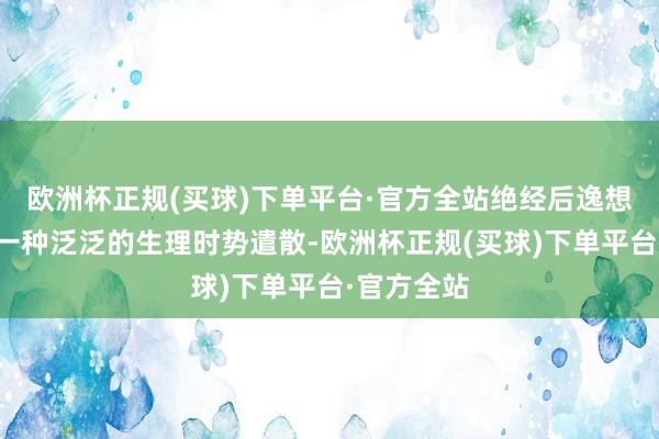 欧洲杯正规(买球)下单平台·官方全站绝经后逸想的缩短是一种泛泛的生理时势遣散-欧洲杯正规(买球)下单平台·官方全站