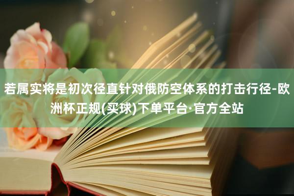 若属实将是初次径直针对俄防空体系的打击行径-欧洲杯正规(买球)下单平台·官方全站