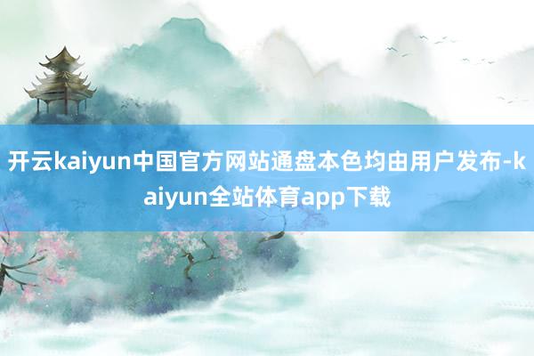 开云kaiyun中国官方网站通盘本色均由用户发布-kaiyun全站体育app下载