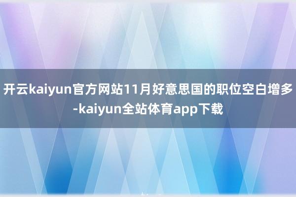 开云kaiyun官方网站11月好意思国的职位空白增多-kaiyun全站体育app下载