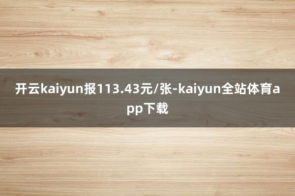 开云kaiyun报113.43元/张-kaiyun全站体育app下载